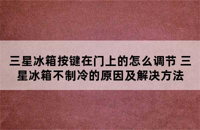 三星冰箱按键在门上的怎么调节 三星冰箱不制冷的原因及解决方法